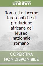 Roma. Le lucerne tardo antiche di produzione africana del Museo nazionale romano