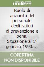 Ruolo di anzianità del personale degli istituti di prevenzione e pena. Situazione al 1° gennaio 1990. Ministero di grazia e giustizia libro