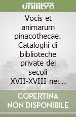 Vocis et animarum pinacothecae. Cataloghi di biblioteche private dei secoli XVII-XVIII nei Fondi dell'Angelica libro