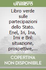 Libro verde sulle partecipazioni dello Stato. Enel, Iri, Ina, Imi e Bnl: situazione, prospettive, elementi per un programma di riordino libro