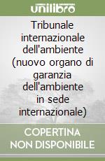 Tribunale internazionale dell'ambiente (nuovo organo di garanzia dell'ambiente in sede internazionale) libro