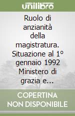 Ruolo di anzianità della magistratura. Situazione al 1° gennaio 1992 Ministero di grazia e giustizia libro