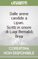 Dalle arene candide a Lipari. Scritti in onore di Luigi Bernabò Brea libro