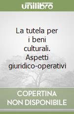 La tutela per i beni culturali. Aspetti giuridico-operativi libro