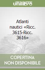 Atlanti nautici «Ricc. 3615-Ricc. 3616» libro