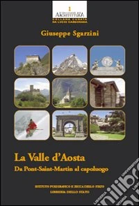 La Val d'Aosta. Da Pont-Saint martin al capoluogo. Ediz. illustrata