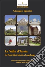 La Val d'Aosta. Da Pont-Saint martin al capoluogo. Ediz. illustrata libro