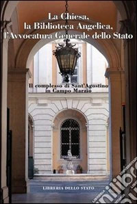 Il complesso di Sant'Agostino in Campo Marzio. Chiesa, Bibioteca Angelica, avvocatura generale dello stato. Ediz. illustrata libro