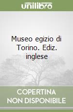 Museo egizio di Torino. Ediz. inglese libro