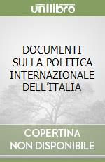 DOCUMENTI SULLA POLITICA INTERNAZIONALE DELL’ITALIA libro