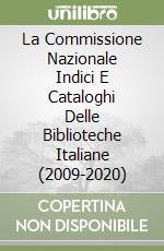 La Commissione Nazionale Indici E Cataloghi Delle Biblioteche Italiane (2009-2020) libro