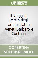 I viaggi in Persia degli ambasciatori veneti Barbaro e Contarini