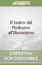 Il teatro dal Medioevo all'Illuminismo libro