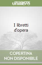 I libretti d'opera libro