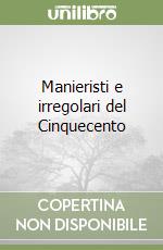 Manieristi e irregolari del Cinquecento libro