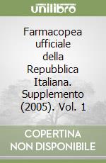 Farmacopea ufficiale della Repubblica Italiana. Supplemento (2005). Vol. 1 libro