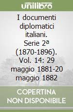 I documenti diplomatici italiani. Serie 2ª (1870-1896). Vol. 14: 29 maggio 1881-20 maggio 1882 libro