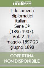 I documenti diplomatici italiani. Serie 3ª (1896-1907). Vol. 2: 1º maggio 1897-23 giugno 1898 libro