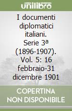 I documenti diplomatici italiani. Serie 3ª (1896-1907). Vol. 5: 16 febbraio-31 dicembre 1901 libro