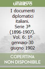 I documenti diplomatici italiani. Serie 3ª (1896-1907). Vol. 6: 1º gennaio-30 giugno 1902 libro