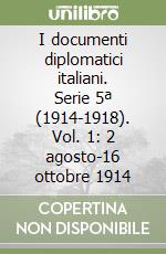 I documenti diplomatici italiani. Serie 5ª (1914-1918). Vol. 1: 2 agosto-16 ottobre 1914 libro