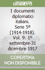 I documenti diplomatici italiani. Serie 5ª (1914-1918). Vol. 9: 1º settembre-31 dicembre 1917 libro