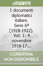 I documenti diplomatici italiani. Serie 6ª (1918-1922). Vol. 1: 4 novembre 1918-17 gennaio 1919 libro