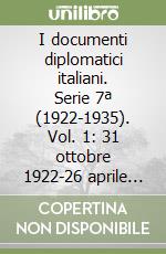 I documenti diplomatici italiani. Serie 7ª (1922-1935). Vol. 1: 31 ottobre 1922-26 aprile 1923 libro