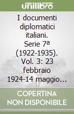 I documenti diplomatici italiani. Serie 7ª (1922-1935). Vol. 3: 23 febbraio 1924-14 maggio 1925 libro