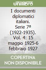 I documenti diplomatici italiani. Serie 7ª (1922-1935). Vol. 4: 15 maggio 1925-6 febbraio 1927 libro