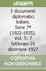 I documenti diplomatici italiani. Serie 7ª (1922-1935). Vol. 5: 7 febbraio-31 dicembre 1927 libro