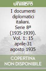 I documenti diplomatici italiani. Serie 8ª (1935-1939). Vol. 1: 15 aprile-31 agosto 1935 libro