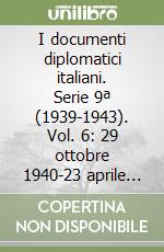 I documenti diplomatici italiani. Serie 9ª (1939-1943). Vol. 6: 29 ottobre 1940-23 aprile 1941 libro