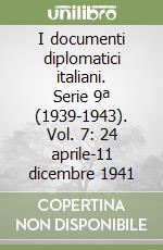 I documenti diplomatici italiani. Serie 9ª (1939-1943). Vol. 7: 24 aprile-11 dicembre 1941 libro