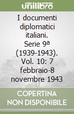 I documenti diplomatici italiani. Serie 9ª (1939-1943). Vol. 10: 7 febbraio-8 novembre 1943 libro