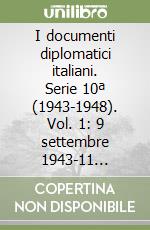 I documenti diplomatici italiani. Serie 10ª (1943-1948). Vol. 1: 9 settembre 1943-11 dicembre 1944 libro