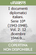 I documenti diplomatici italiani. Serie 10ª (1943-1948). Vol. 2: 12 dicembre 1944-9 dicembre 1945 libro