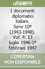 I documenti diplomatici italiani. Serie 10ª (1943-1948). Vol. 4: 13 luglio 1946-1º febbraio 1947 libro