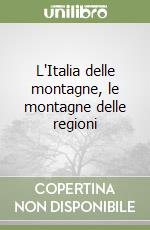 L'Italia delle montagne, le montagne delle regioni libro