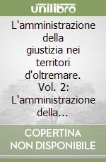 L'amministrazione della giustizia nei territori d'oltremare. Vol. 2: L'amministrazione della giustizia in Eritrea e Somalia libro
