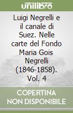 Luigi Negrelli e il canale di Suez. Nelle carte del Fondo Maria Gois Negrelli (1846-1858). Vol. 4 libro