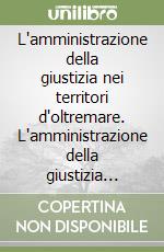 L'amministrazione della giustizia nei territori d'oltremare. L'amministrazione della giustizia italiana nell'Africa orientale italiana (AOI) (1936-1941) libro