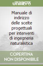 Manuale di indirizzo delle scelte progettuali per interventi di ingegneria naturalistica libro