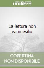La lettura non va in esilio libro
