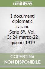 I documenti diplomatici italiani. Serie 6ª. Vol. 3: 24 marzo-22 giugno 1919 libro