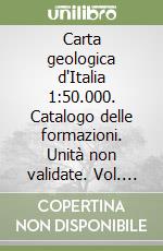 Carta geologica d'Italia 1:50.000. Catalogo delle formazioni. Unità non validate. Vol. 7/2 libro