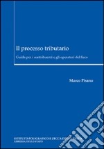 Il processo tributario. Guida per i contribuenti e gli operatori del fisco libro