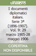 I documenti diplomatici italiani. Serie 3ª (1896-1907). Vol. 9: 29 marzo 1905-28 maggio 1906 libro