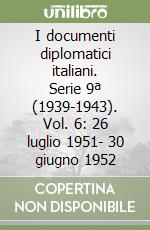 I documenti diplomatici italiani. Serie 9ª (1939-1943). Vol. 6: 26 luglio 1951- 30 giugno 1952 libro