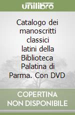 Catalogo dei manoscritti classici latini della Biblioteca Palatina di Parma. Con DVD libro